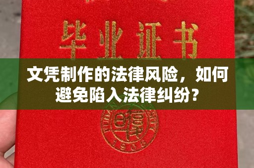 峨山文凭制作的法律风险，如何避免陷入法律纠纷？